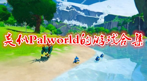 类似Palworld的游戏合集-跟Palworld差不多的游戏大全