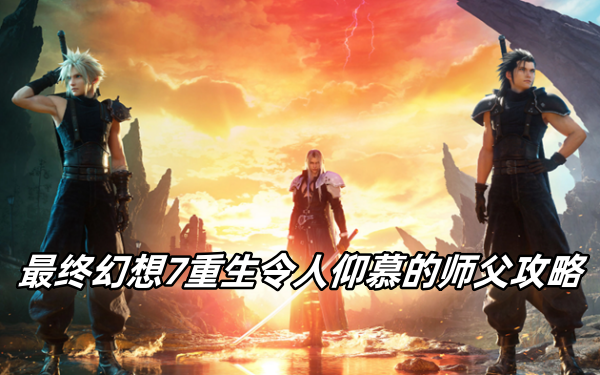 最终幻想7重生令人仰慕的师父怎么玩 最终幻想7重生令人仰慕的师父玩法攻略[多图]